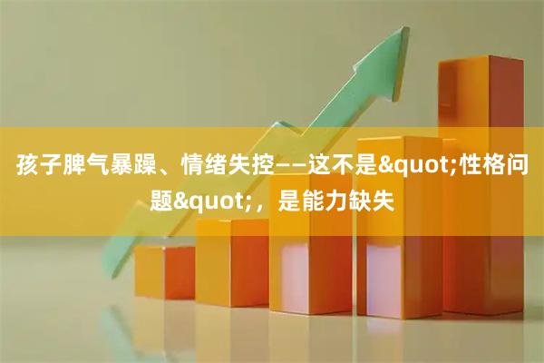 孩子脾气暴躁、情绪失控——这不是"性格问题"，是能力缺失