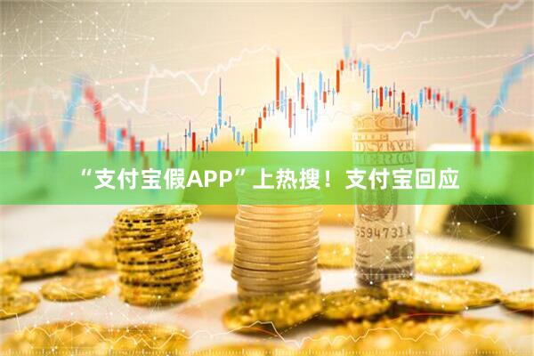 “支付宝假APP”上热搜！支付宝回应