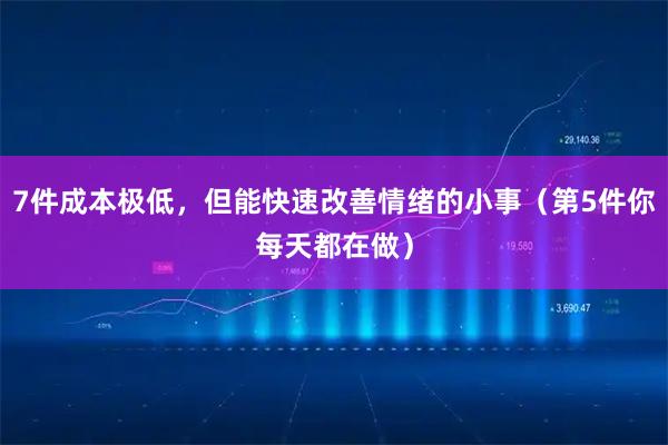 7件成本极低,但能快速改善情绪的小事(第5件你每天都在做)
